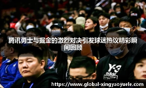 腾讯勇士与掘金的激烈对决引发球迷热议精彩瞬间回顾